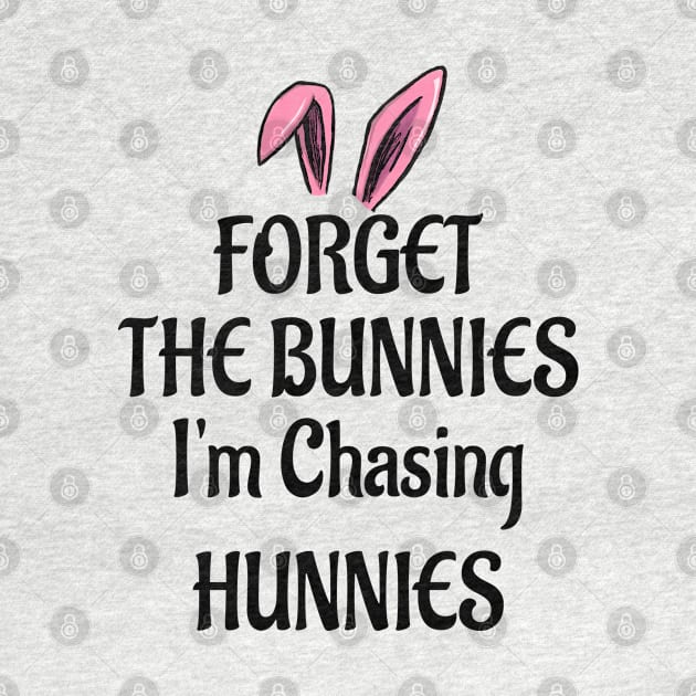 Forget The Bunnies I'm Chasing Hunnies by Doc Maya